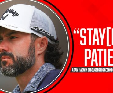 Hadwin credits ability to 'stay patient' in tough conditions as reason for his strong play