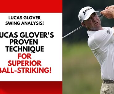 Lucas Glover's Proven Technique for Superior Ball Striking!