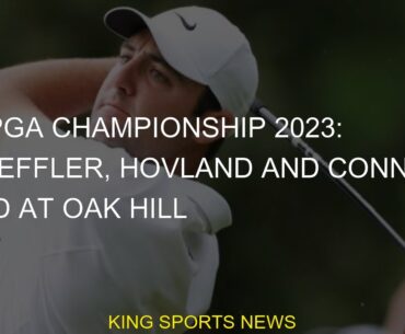 US PGA Championship 2023: Scheffler, Hovland and Conners lead at Oak Hill