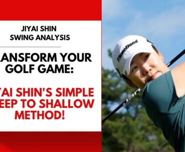 Transforming Your Golf Game: Jiyai Shin's Simple Steep to Shallow Method!