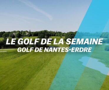 Le Golf de la semaine : Golf de Nantes-Erdre