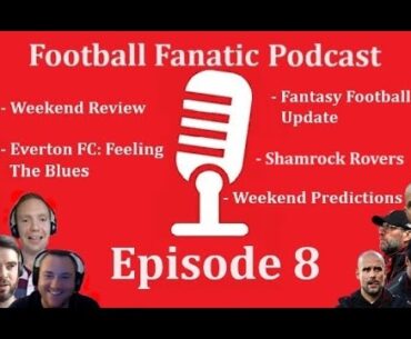 Football Fanatic Pod Ep 8: W`kend Review, Everton, W`kend Predictions, Fantasy Football, Monksland