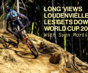 DH MTB World Cup Loudenvielle and Les Gets interviews: Long 'Views by Sven Martin & Misspent Summers