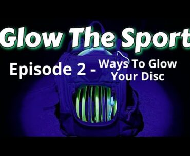 GLOW THE SPORT - Ways To Glow Your Disc #discgolf