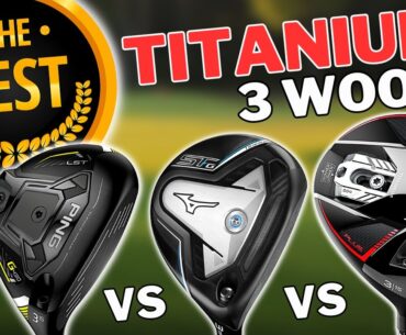 TOP 3 Titanium 3 Woods - Which Do I Choose As THE BEST