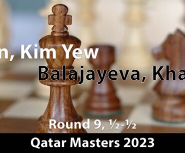 Chan, Kim Yew (2292) -- Balajayeva, Khanim (2340), Qatar Masters (9) 2023, ½-½