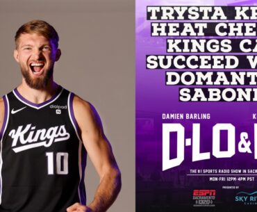 Trysta Krick, Heat Check - Kings Can Succeed With Domantas Sabonis