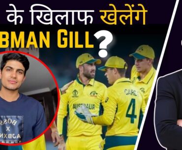 Australia के खिलाफ खेलने उतरेंगे Shubhman Gill ? Ishan या Rahul में कौन  ना खेलने पर करेगा Opening ?