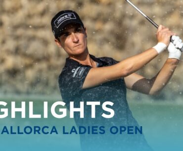 First Round Highlights | Mallorca Ladies Golf Open
