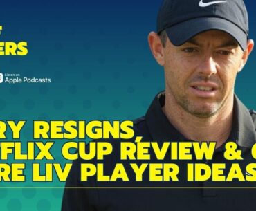 Rory Resigns, Netflix Cup Review & 6 More LIV Player Ideas
