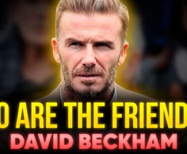 Who are DAVID BECKHAM`S Real FRIENDS and Who are his Real ENEMIES?