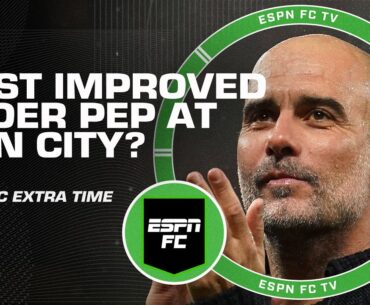 Which player has improved MOST under Pep Guardiola at Man City? | ESPN FC Extra Time