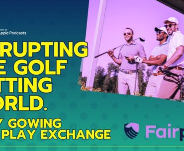 Disrupting the Golf Betting World: The Rise of Fair Play Exchange with Billy Gowing