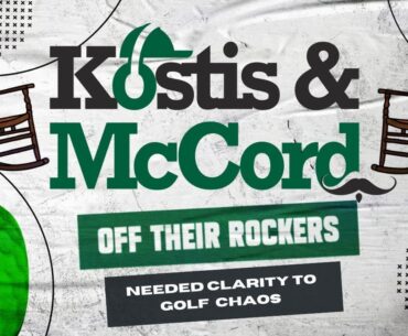 Kostis & McCord Off Their Rockers Episode 17 Brings Needed Clarity to Golf Chaos.