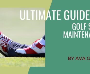 Ace Your Game: The Ultimate Guide to Golf Shoe Maintenance