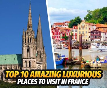 Top 10 Amazing & Luxurious Places to Visit in France