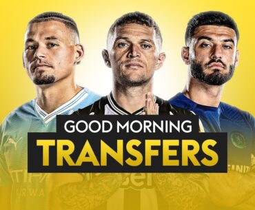 Good Morning Transfers! | Trippier, Phillips and Broja latest
