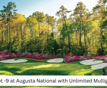Shoot -9 At Augusta National With Unlimited Mulligans?