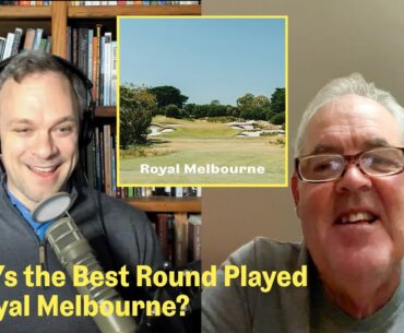 The Greatest Royal Melbourne Rounds Mike Clayton Has Seen | The Fried Egg Golf Podcast