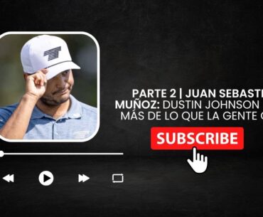 Juan Sebastián Muñoz: "Dustin Johnson habla más de lo que la gente cree"
