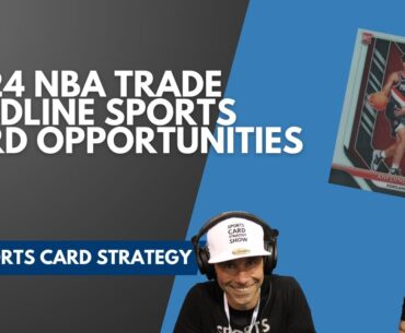 Sports Card Strategy Show: 2024 NBA Trade Deadline Sports Card Opportunities
