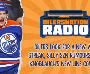 Oilers look for a new win streak, silly szn rumours, and Knoblauch's new line combos