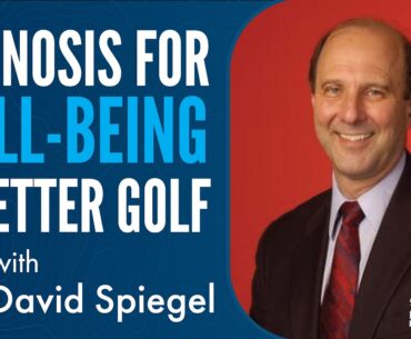 Dr. David Spiegel on Hypnosis for Well-being, Increased Focus and Better Golf