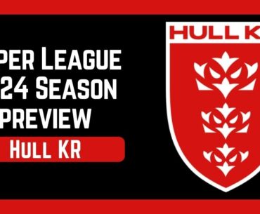 Hull KR 2024 Super League Season Preview