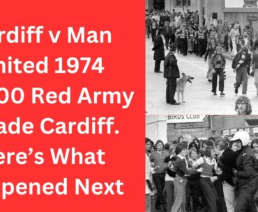Cardiff v Man United 1974 - 10,000 Red Army Invade Cardiff. Here’s What Happened Next