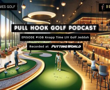 Knapp Time LIV Golf Jeddah | Pull Hook Golf Podcast