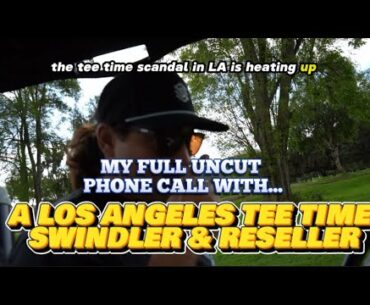 LOS ANGELES TEE TIME SCANDAL: UNCUT CALL WITH SWINDLER & RESELLER