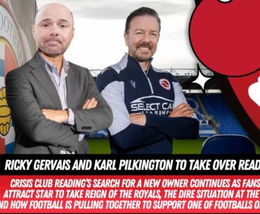 RICKY GERVAIS & KARL PILKINGTON TO TAKE OVER AT READING FC? - Royals Crisis & Football Unites
