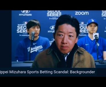 More on Shohei OHTANI's interpreter, IPPEI MIZUHARA's SPORTS BETTING SCANDAL: Background/Timeline
