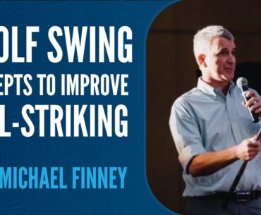 Michael Finney with 7 Golf Swing Concepts to Improve Ball-striking