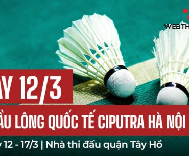 TRỰC TIẾP | GIẢI CẦU LÔNG CIPUTRA HÀ NỘI-YONEX SUNRISE VIỆT NAM INTERNATIONAL CHALLENGE 2024 | 12/03