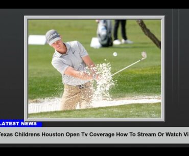 Texas Childrens Houston Open Tv Coverage How To Stream Or Watch Vincent Norrman March 28 31