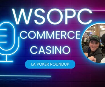 The WSOP Circuit and TOC are coming to Commerce!  LA Poker Roundup Ep 30