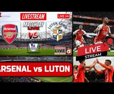 ARSENAL vs LUTON TOWN Live Stream HD Football EPL PREMIER LEAGUE Coverage #ARSLUT