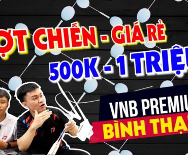 TOP 5 VỢT CẦU LÔNG 500K - 1 TRIỆU "VỪA RA MẮT" tại VNB PREMIUM BÌNH THẠNH