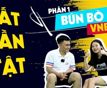 BÚN BÒ "HỐI HẬN" khi vào VNB??? | TẤT TẦN TẬT về BÚN BÒ CẦU LÔNG - PHẦN 1