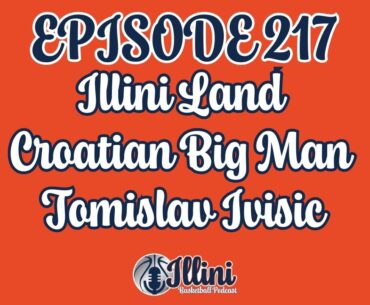 Illini Basketball Podcast Live: Episode 217 (Illini land Croatian big man Tomislav Ivisic & more)