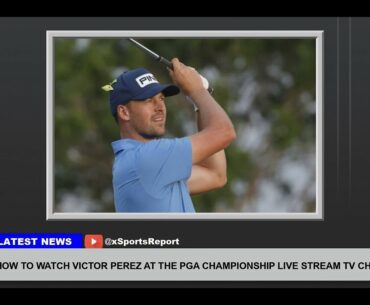 How To Watch Victor Perez At The Pga Championship Live Stream Tv Channel Odds