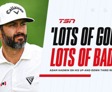 Lots of good, lots of bad': Hadwin on his up-and-down third round