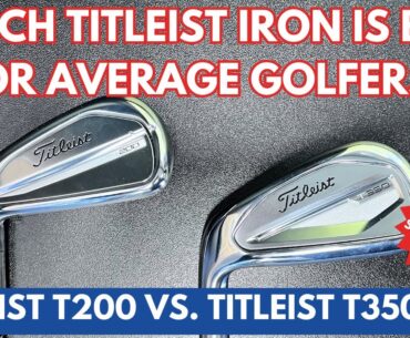 TITLEIST T200 VS. TITLEIST 350 - Which Titleist Iron Is Best For Average Golfers?