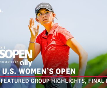 2024 U.S. Women's Open Presented by Ally Highlights: Final Round, Featured Group | Talley & Kang