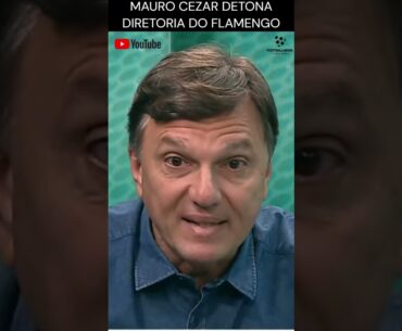 MAURO CEZAR DIZ QUE FLAMENGO PRECISA DE NOVOS DIRETORES QUE NÃO BAJULEM OS JOGADORES