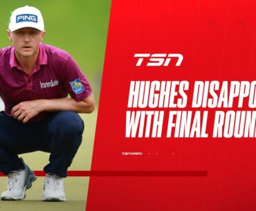 Hughes felt 'pretty dejected' after shooting a 70 in his final round of the Canadian Open