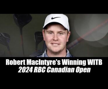 Robert MacIntyre's Winning WITB: 2024 RBC Canadian Open