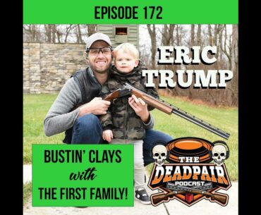 EPS 172 Eric Trump, Bustin’ Clays with the First Family!