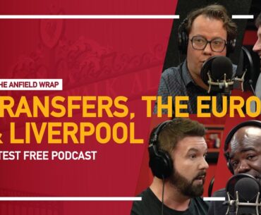 Liverpool, The Transfer Market & The Euros | The Anfield Wrap